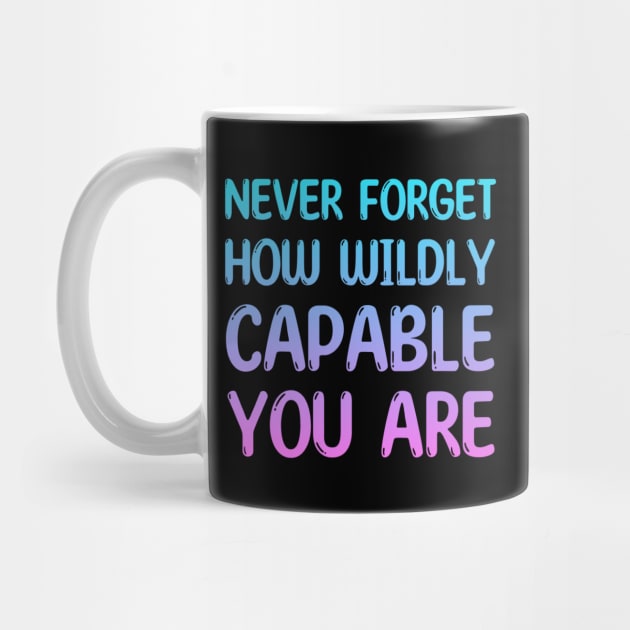 NEVER FORGET HOW WILDLY CAPABLE YOU ARE by Daniel white